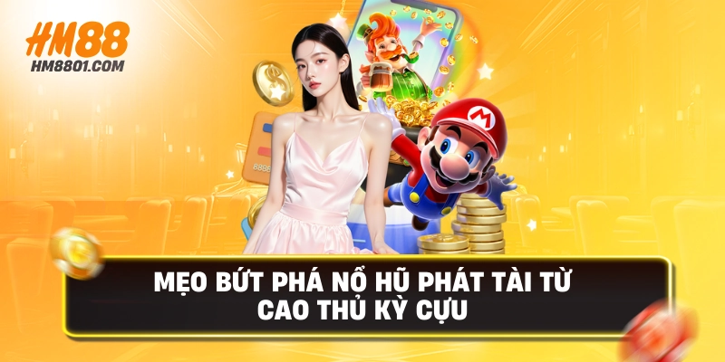 Mẹo bứt phá nổ hũ phát tài từ cao thủ kỳ cựu