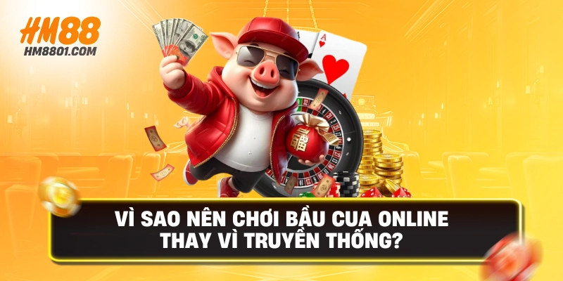 Vì sao nên chơi bầu cua online thay vì truyền thông